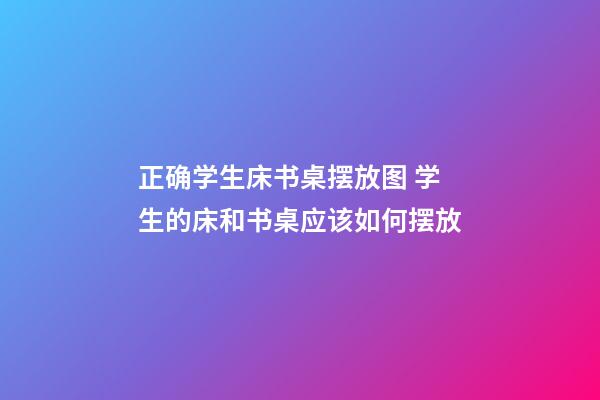 正确学生床书桌摆放图 学生的床和书桌应该如何摆放